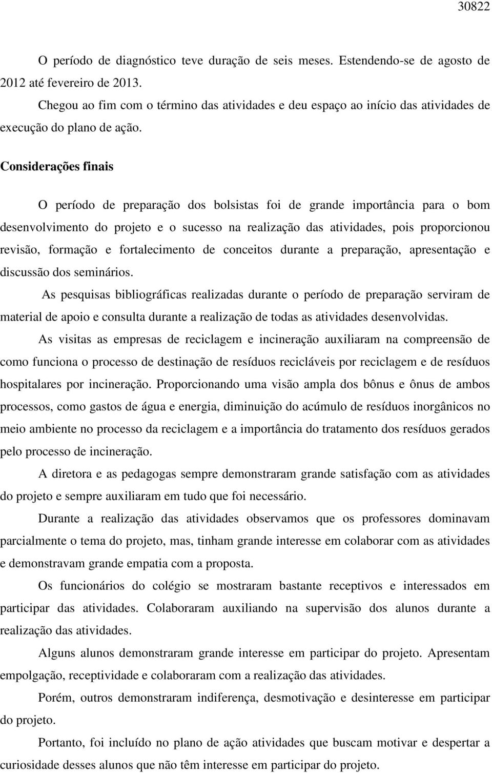 Considerações finais O período de preparação dos bolsistas foi de grande importância para o bom desenvolvimento do projeto e o sucesso na realização das atividades, pois proporcionou revisão,