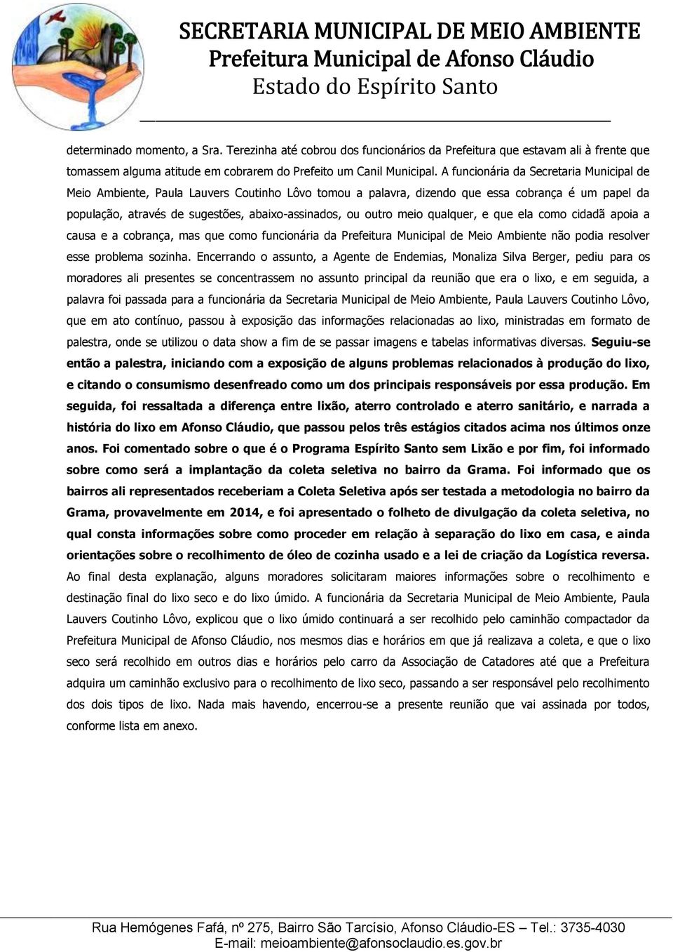 outro meio qualquer, e que ela como cidadã apoia a causa e a cobrança, mas que como funcionária da Prefeitura Municipal de Meio Ambiente não podia resolver esse problema sozinha.