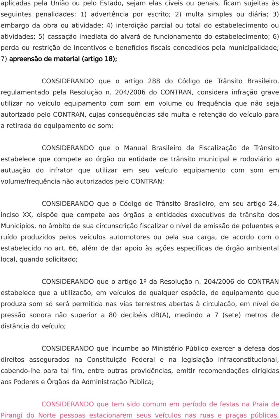 pela municipalidade; 7) apreensão de material (artigo 18); CONSIDERANDO que o artigo 288 do Código de Trânsito Brasileiro, regulamentado pela Resolução n.