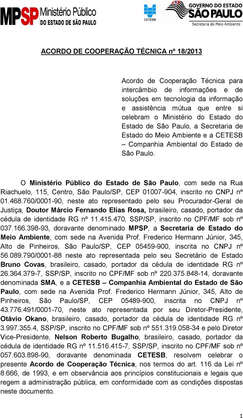 O Ministério Público do Estado de São Paulo, com sede na Rua Riachuelo, 115, Centro, São Paulo/SP, CEP 01007-904, inscrito no CNPJ nº 01.468.