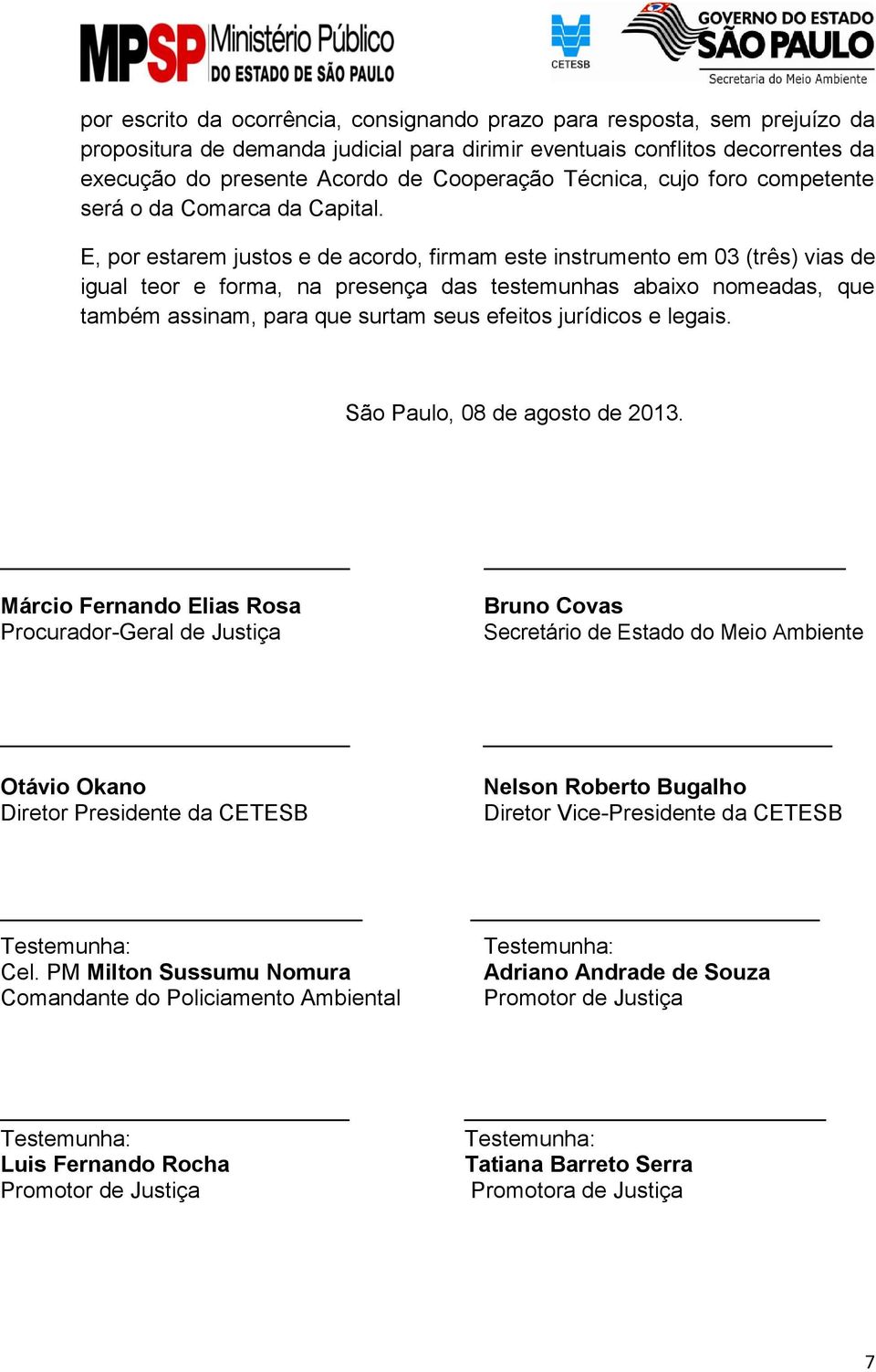 E, por estarem justos e de acordo, firmam este instrumento em 03 (três) vias de igual teor e forma, na presença das testemunhas abaixo nomeadas, que também assinam, para que surtam seus efeitos