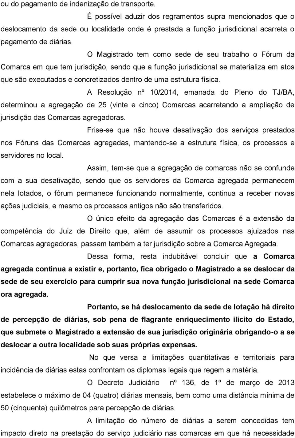 O Magistrado tem como sede de seu trabalho o Fórum da Comarca em que tem jurisdição, sendo que a função jurisdicional se materializa em atos que são executados e concretizados dentro de uma estrutura