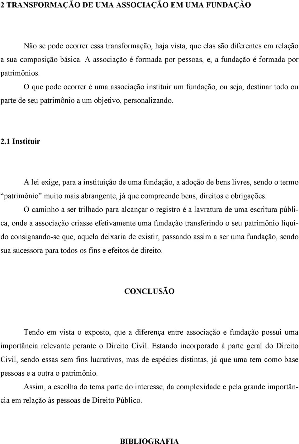 O que pode ocorrer é uma associação instituir um fundação, ou seja, destinar todo ou parte de seu patrimônio a um objetivo, personalizando. 2.