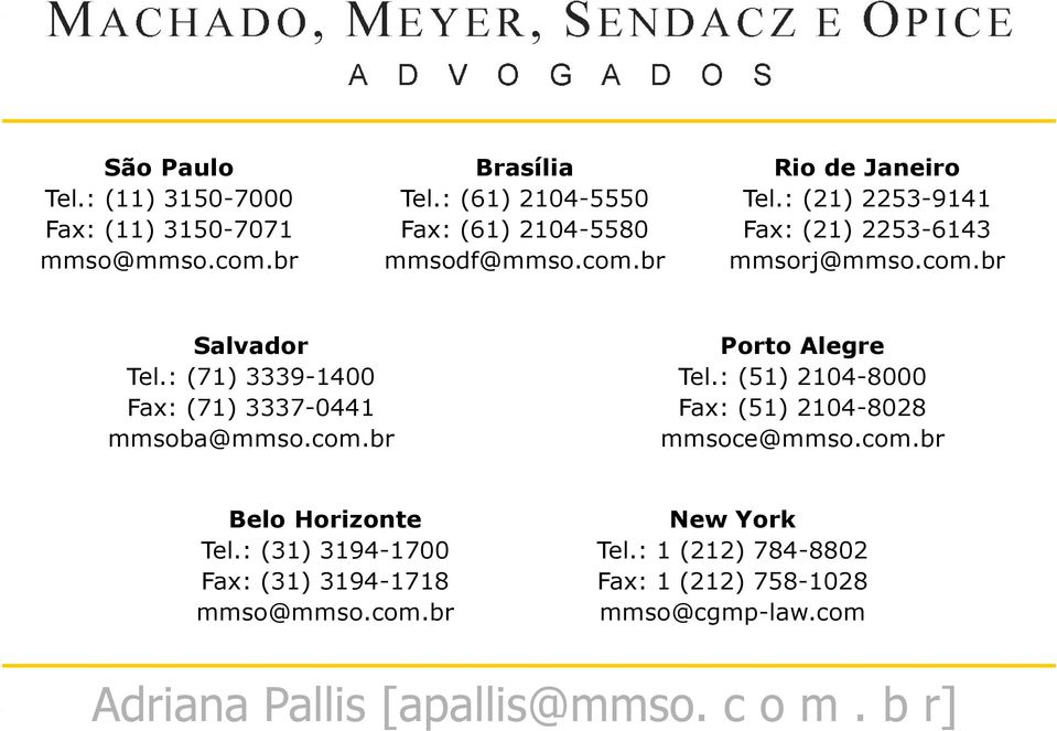 : (51) 2104-8000 Fax: (51) 2104-8028 mmsoce@mmso.com.br Belo Horizonte Tel.: (31) 3194-1700 Fax: (31) 3194-1718 mmso@mmso.com.br New York Tel.