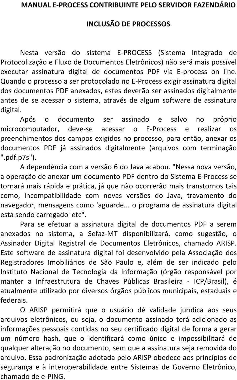 Quando o processo a ser protocolado no E-Process exigir assinatura digital dos documentos PDF anexados, estes deverão ser assinados digitalmente antes de se acessar o sistema, através de algum