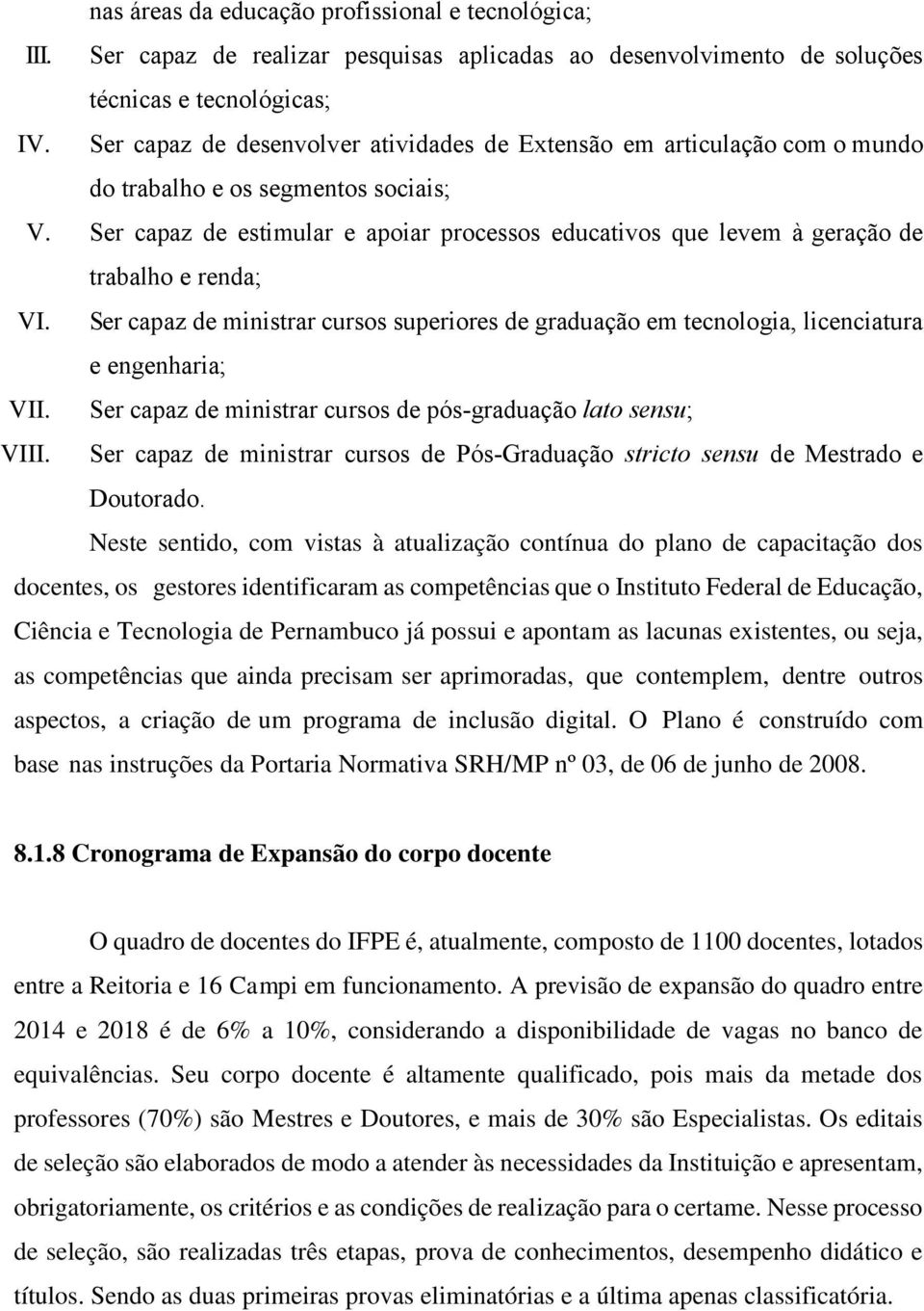 Ser capaz de estimular e apoiar processos educativos que levem à geração de trabalho e renda; VI. Ser capaz de ministrar cursos superiores de graduação em tecnologia, licenciatura e engenharia; VII.