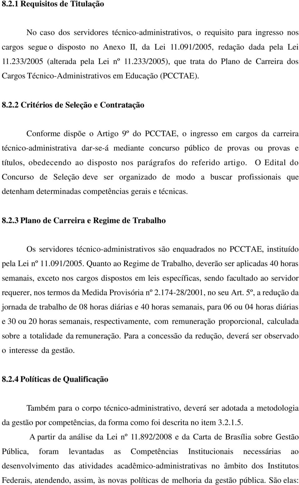 9º do PCCTAE, o ingresso em cargos da carreira técnico-administrativa dar-se-á mediante concurso público de provas ou provas e títulos, obedecendo ao disposto nos parágrafos do referido artigo.