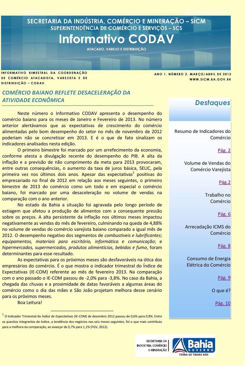 B A. G O V. B R COMÉRCIO BAIANO REFLETE DESACELERAÇÃO DA ATIVIDADE ECONÔMICA Neste número o Informativo CODAV apresenta o desempenho do comércio baiano para os meses de Janeiro e Fevereiro de 2013.