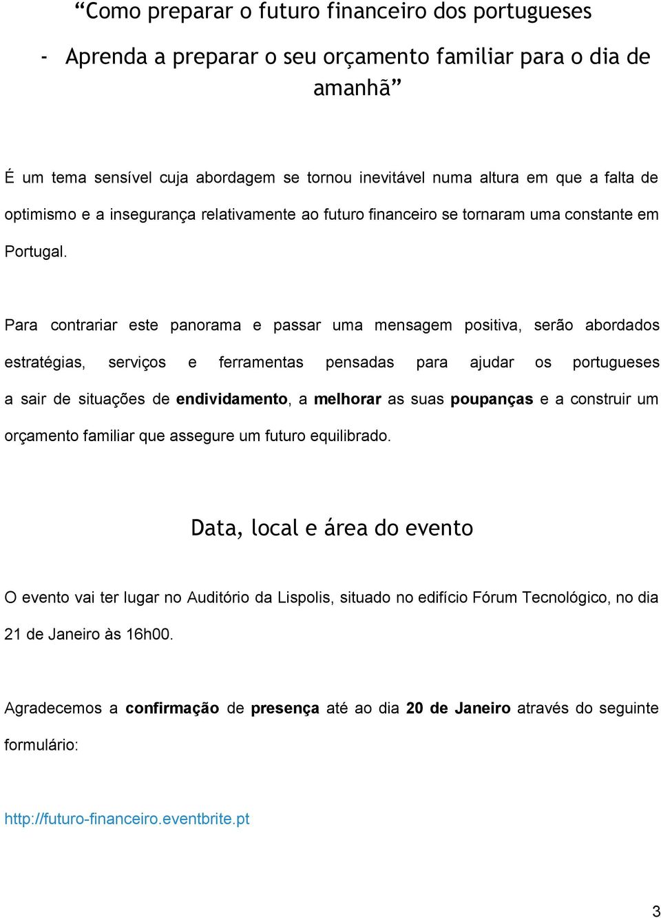 Para contrariar este panorama e passar uma mensagem positiva, serão abordados estratégias, serviços e ferramentas pensadas para ajudar os portugueses a sair de situações de endividamento, a melhorar