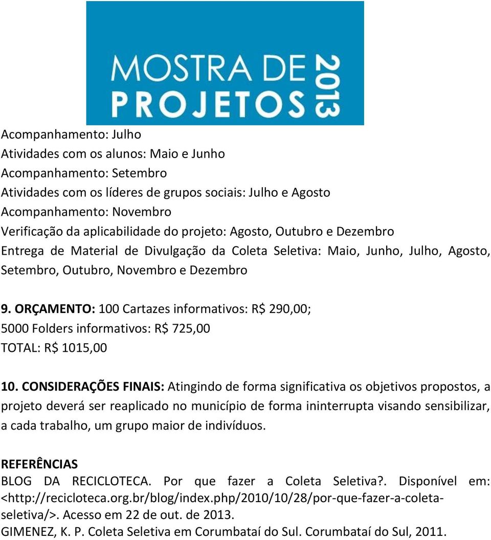 ORÇAMENTO: 100 Cartazes informativos: R$ 290,00; 5000 Folders informativos: R$ 725,00 TOTAL: R$ 1015,00 10.