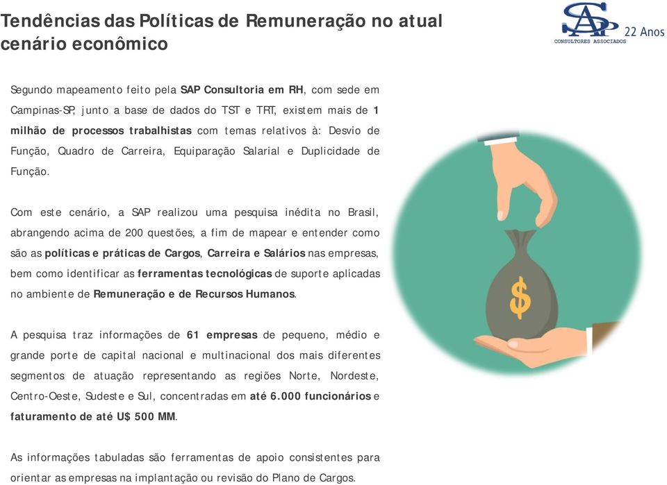 Com este cenário, a SAP realizou uma pesquisa inédita no Brasil, abrangendo acima de 200 questões, a fim de mapear e entender como são as políticas e práticas de Cargos, Carreira e Salários nas