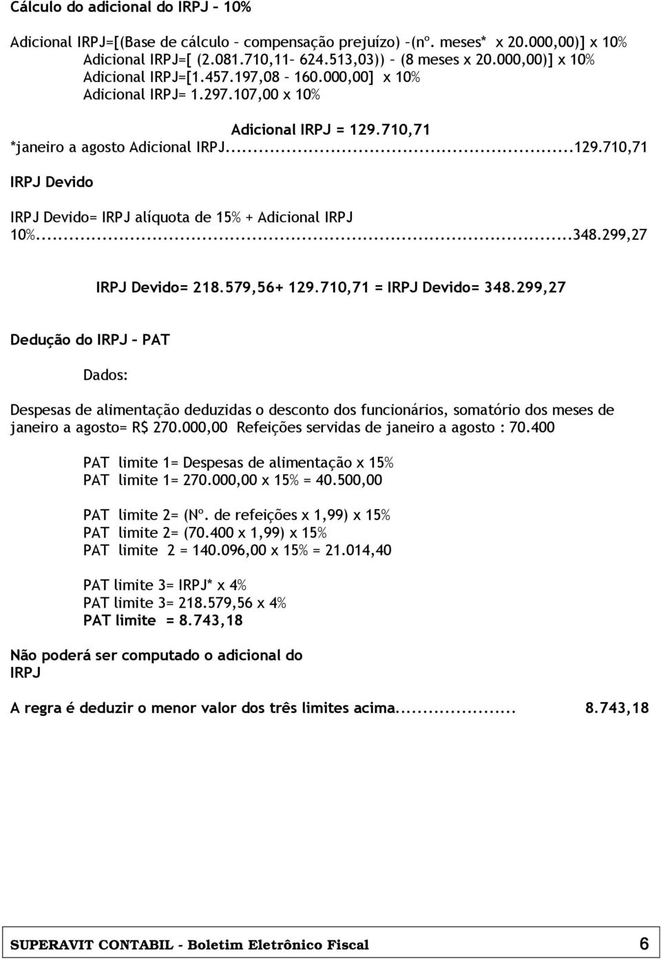 ..348.299,27 IRPJ Devido= 218.579,56+ 129.710,71 = IRPJ Devido= 348.