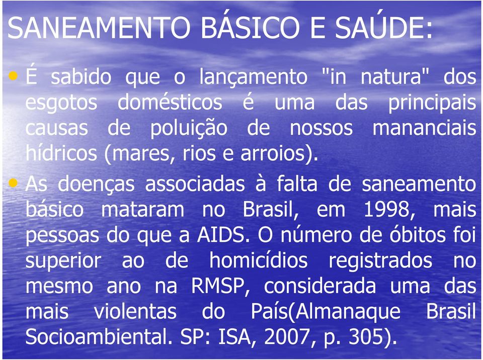 As doenças associadas à falta de saneamento básico mataram no Brasil, em 1998, mais pessoas do que a AIDS.