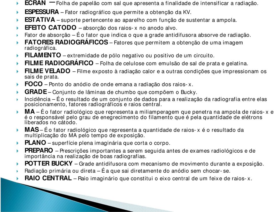 Fator de absorção É o fator que indica o que a grade antidifusora absorve de radiação. FATORES RADIOGRÁFICOS Fatores que permitem a obtenção de uma imagem radiográfica.