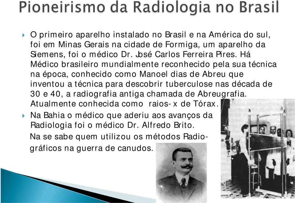 Há Médico brasileiro mundialmente reconhecido pela sua técnica na época, conhecido como Manoel dias de Abreu que inventou a técnica para descobrir