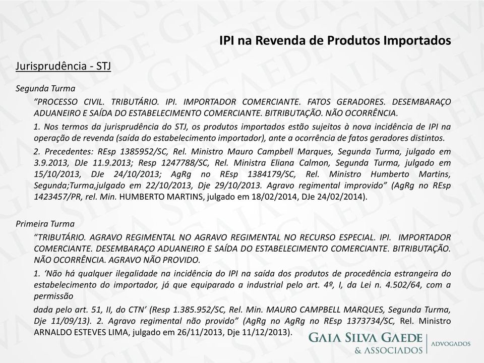 Nos termos da jurisprudência do STJ, os produtos importados estão sujeitos à nova incidência de IPI na operação de revenda (saída do estabelecimento importador), ante a ocorrência de fatos geradores