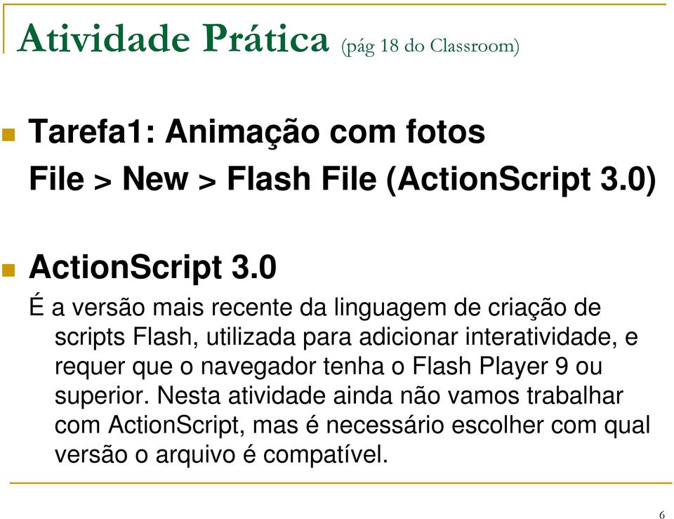 0 É a versão mais recente da linguagem de criação de scripts Flash, utilizada para adicionar