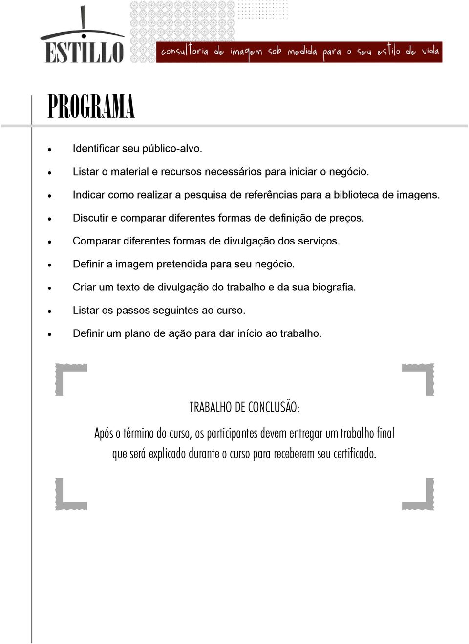 Comparar diferentes formas de divulgação dos serviços. Definir a imagem pretendida para seu negócio. Criar um texto de divulgação do trabalho e da sua biografia.