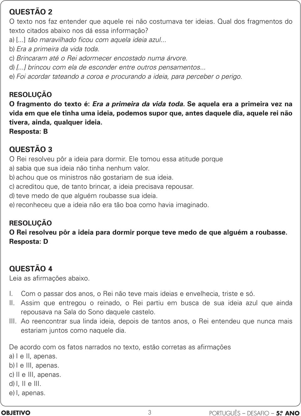 .. e) Foi acordar tateando a coroa e procurando a ideia, para perceber o perigo. O fragmento do texto é: Era a primeira da vida toda.