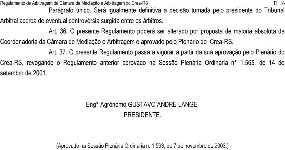 O presente Regulamento poderá ser alterado por proposta de maioria absoluta da Coordenadoria da Câmara de Mediação e Arbitragem e aprovado pelo Plenário do Crea-RS. Art. 37.