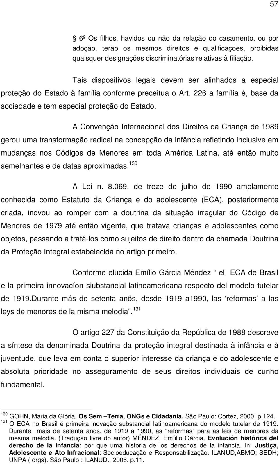 A Convenção Internacional dos Direitos da Criança de 1989 gerou uma transformação radical na concepção da infância refletindo inclusive em mudanças nos Códigos de Menores em toda América Latina, até