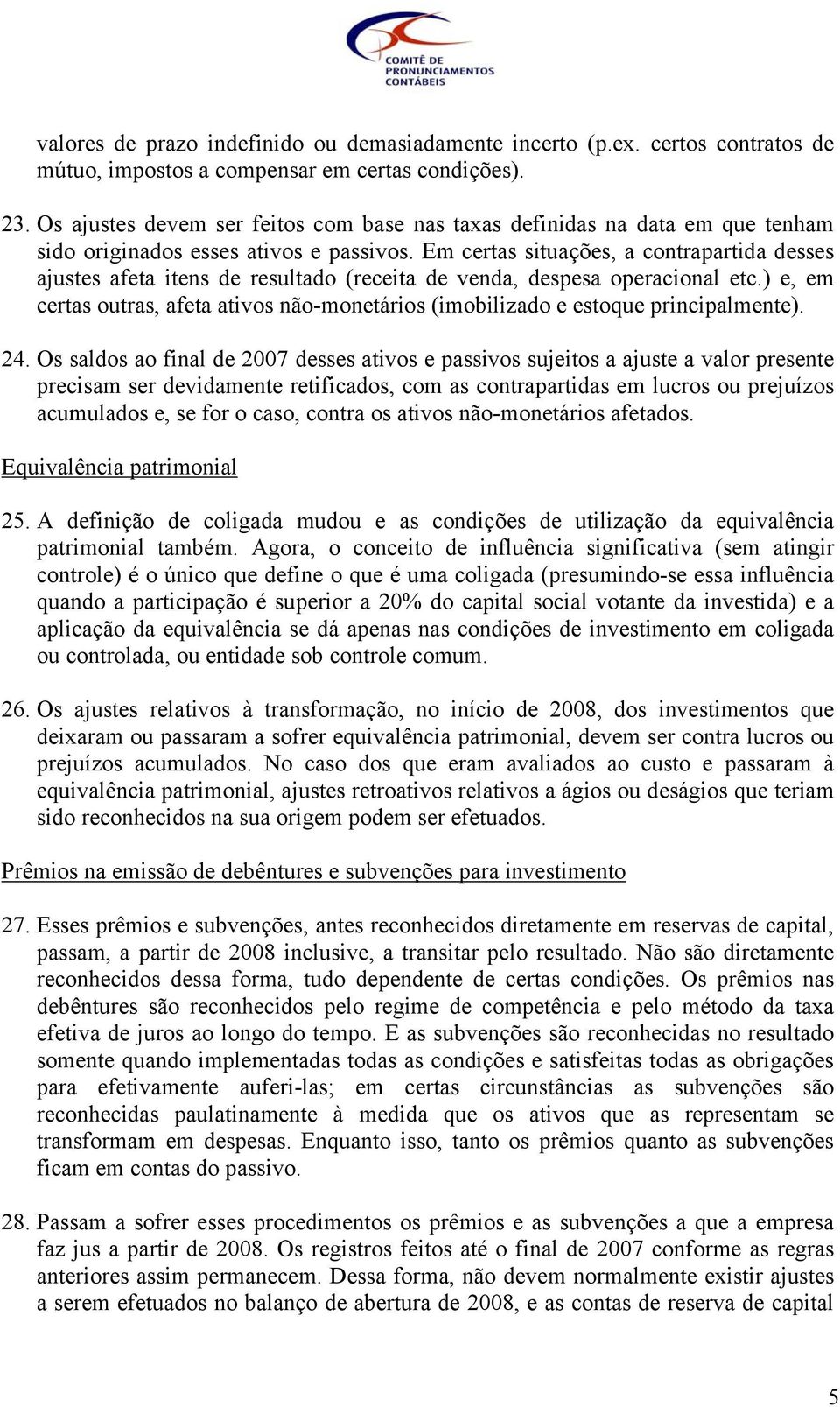 Em certas situações, a contrapartida desses ajustes afeta itens de resultado (receita de venda, despesa operacional etc.