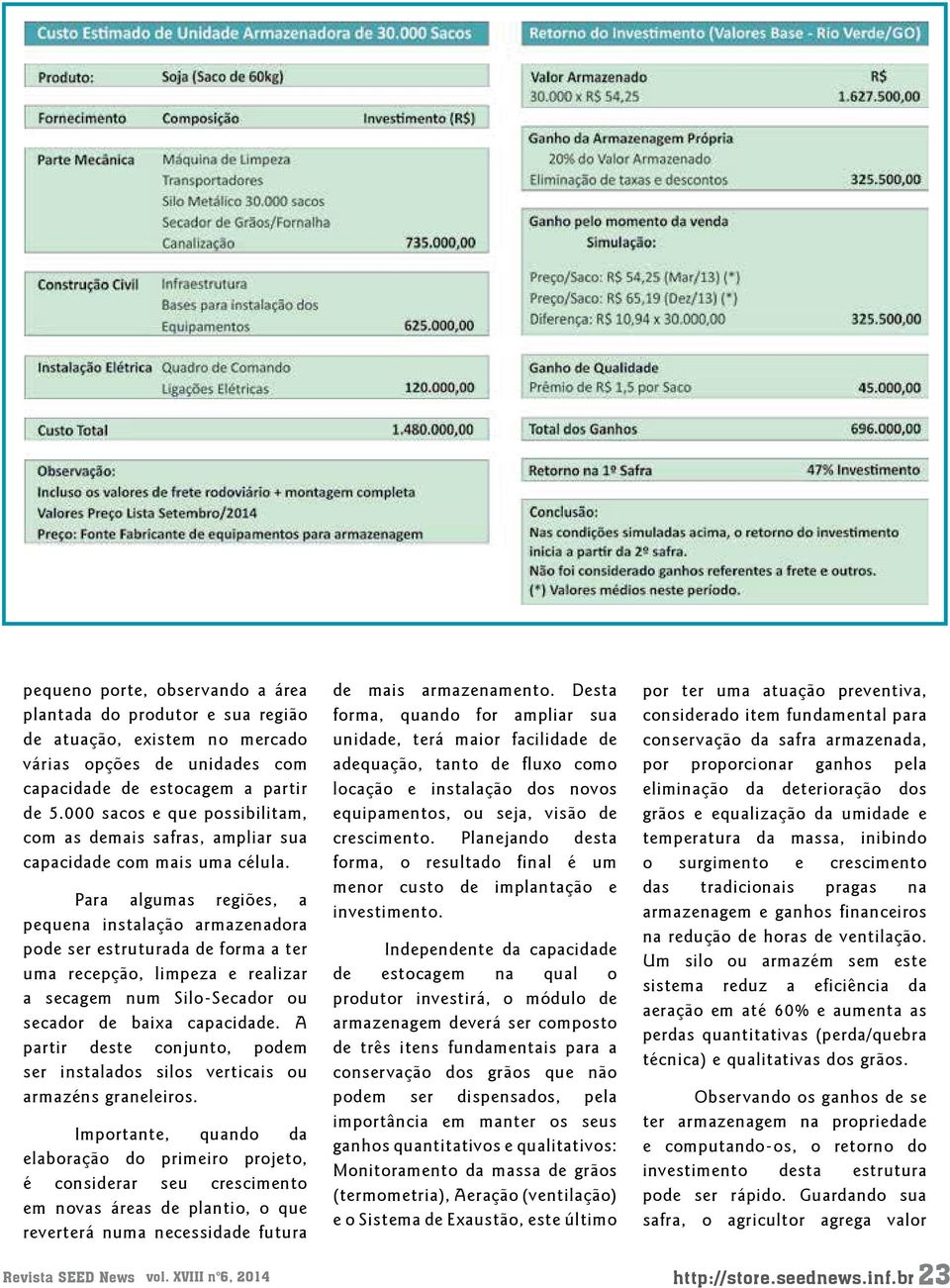 Para algumas regiões, a pequena instalação armazenadora pode ser estruturada de forma a ter uma recepção, limpeza e realizar a secagem num Silo-Secador ou secador de baixa capacidade.