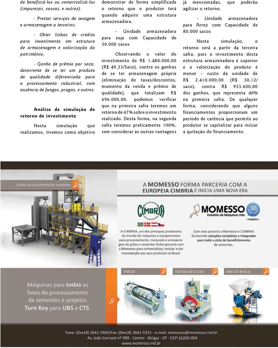 - Ganho de prêmio por saca, decorrente de se ter um produto de qualidade diferenciada para o processamento industrial, com ausência de fungos, pragas, e outros.