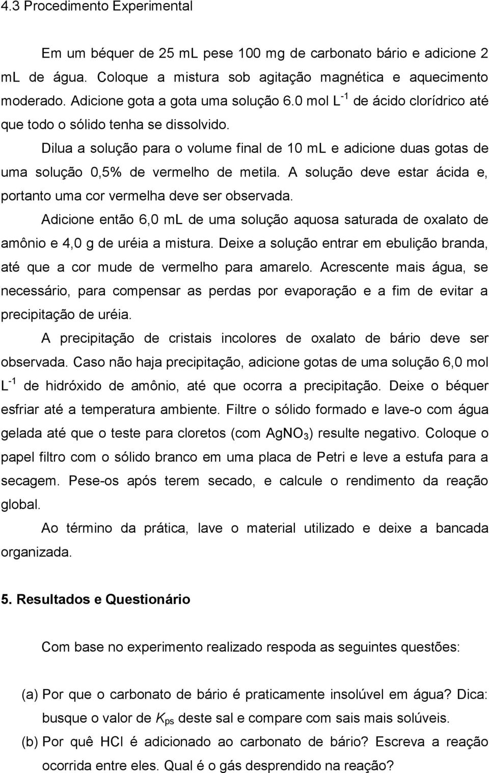 Dilua a solução para o volume final de 10 ml e adicione duas gotas de uma solução 0,5% de vermelho de metila. A solução deve estar ácida e, portanto uma cor vermelha deve ser observada.