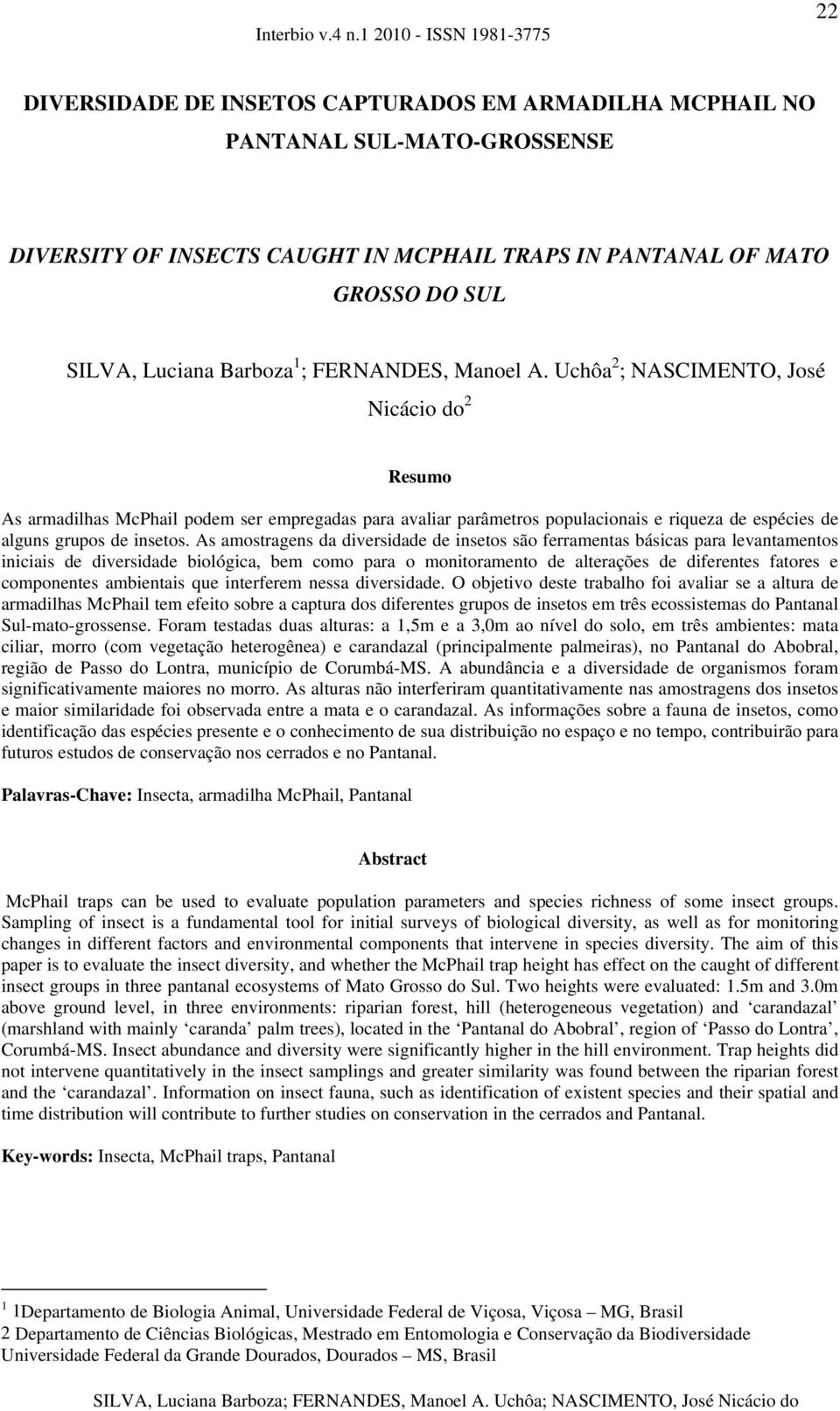 As amostragens da diversidade de insetos são ferramentas básicas para levantamentos iniciais de diversidade biológica, bem como para o monitoramento de alterações de diferentes fatores e componentes