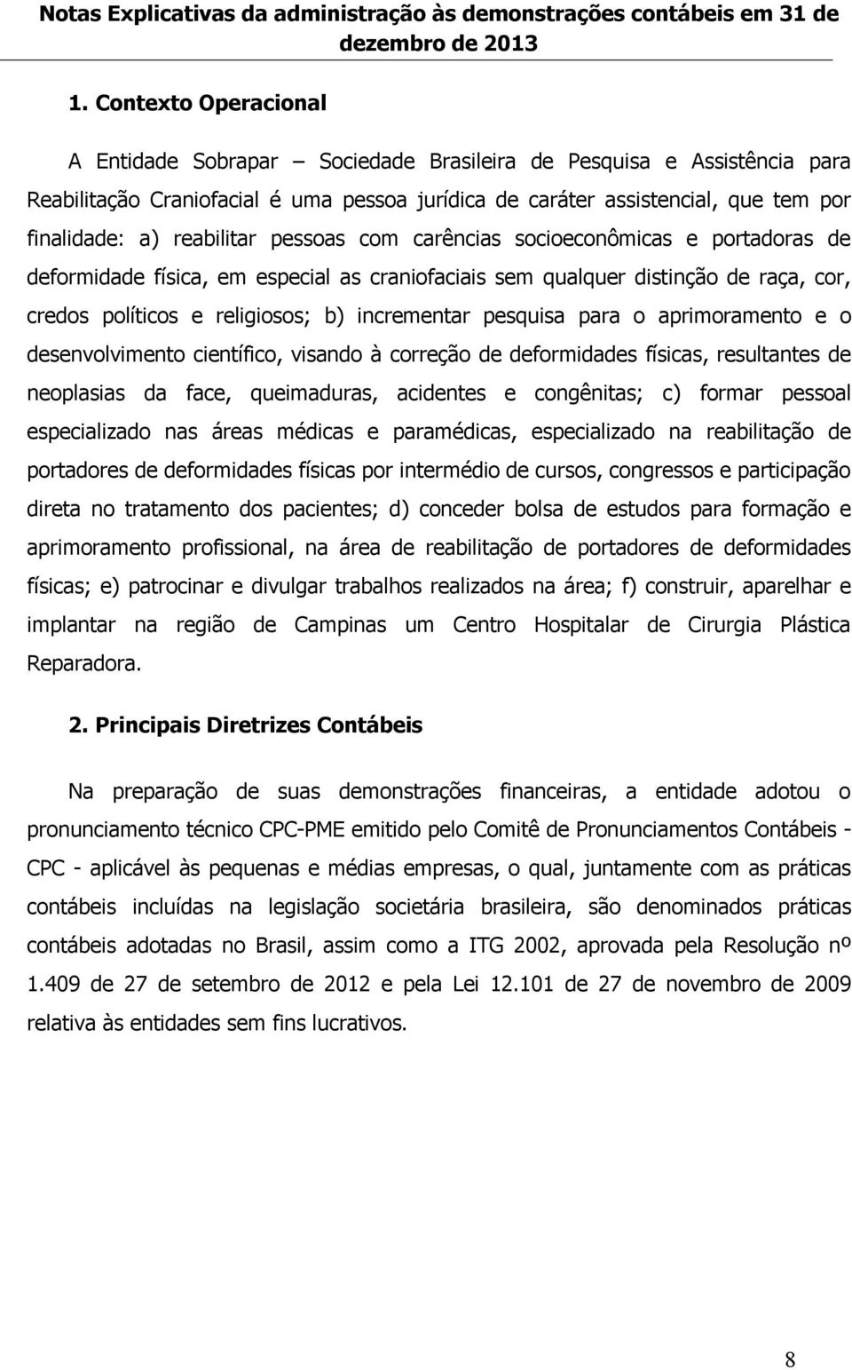 reabilitar pessoas com carências socioeconômicas e portadoras de deformidade física, em especial as craniofaciais sem qualquer distinção de raça, cor, credos políticos e religiosos; b) incrementar