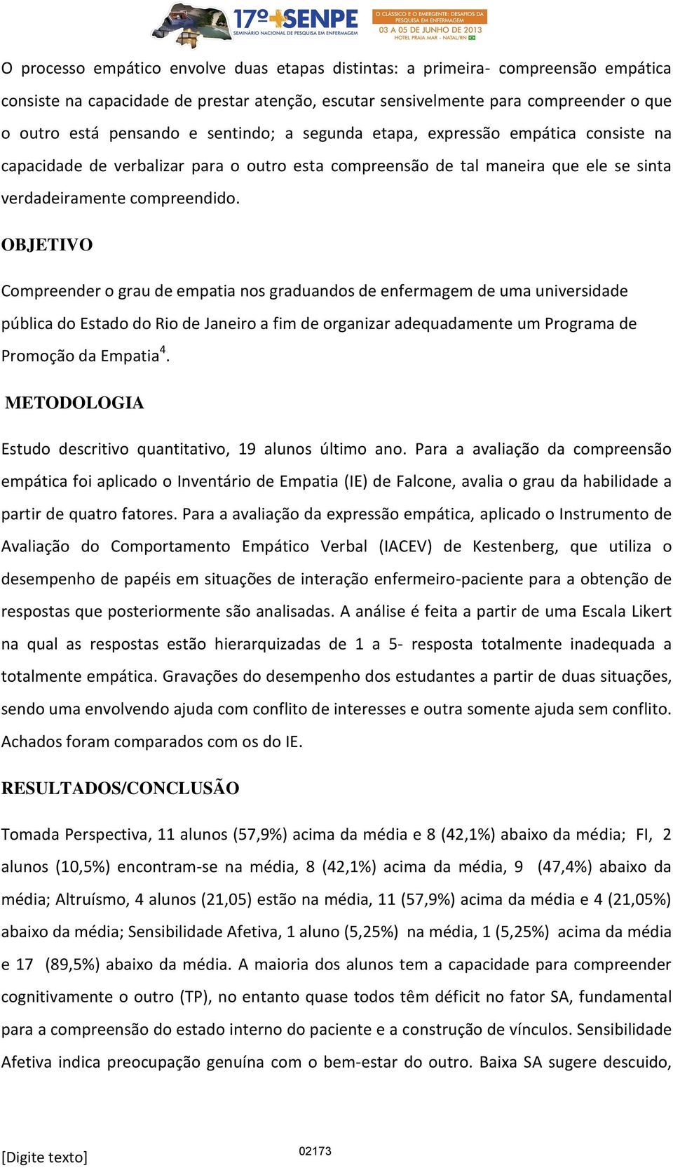 OBJETIVO Compreender o grau de empatia nos graduandos de enfermagem de uma universidade pública do Estado do Rio de Janeiro a fim de organizar adequadamente um Programa de Promoção da Empatia 4.