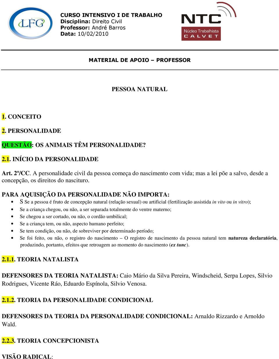 A personalidade civil da pessoa começa do nascimento com vida; mas a lei põe a salvo, desde a concepção, os direitos do nascituro.