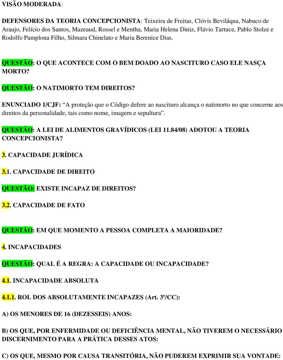 ENUNCIADO 1/CJF: A proteção que o Código defere ao nascituro alcança o natimorto no que concerne aos direitos da personalidade, tais como nome, imagem e sepultura.