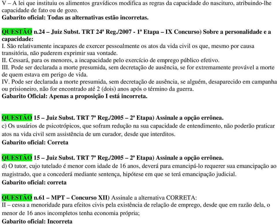 São relativamente incapazes de exercer pessoalmente os atos da vida civil os que, mesmo por causa transitória, não puderem exprimir sua vontade. II.