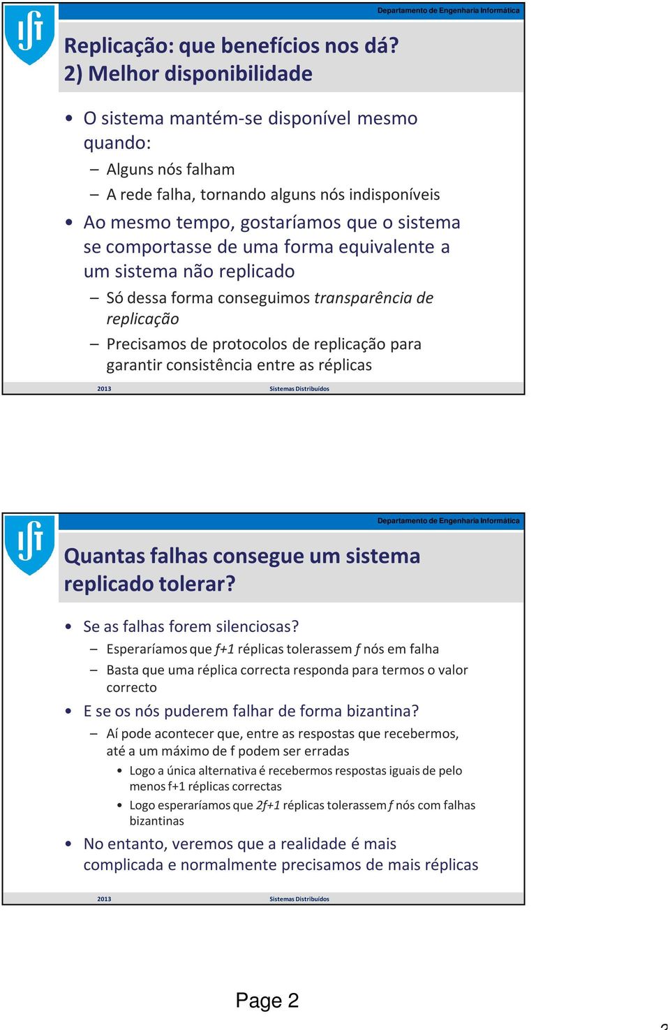 uma forma equivalente a um sistema não replicado Só dessa forma conseguimos transparência de replicação Precisamos de protocolos de replicação para garantir consistência entre as réplicas Quantas