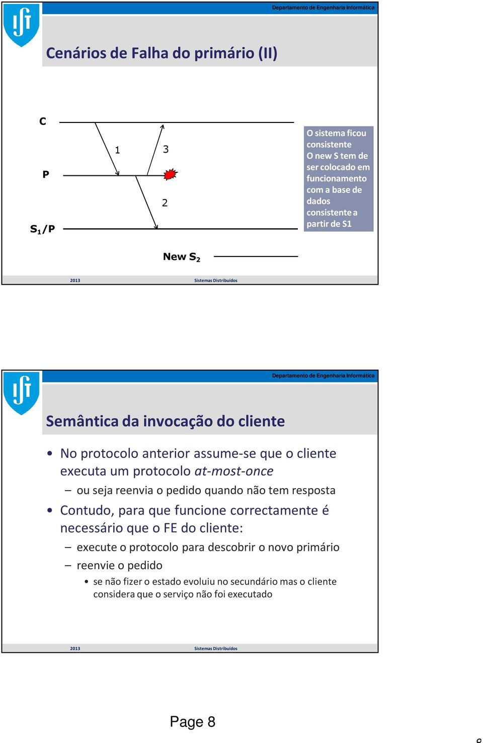 at-most-once ou seja reenvia o pedido quando não tem resposta Contudo, para que funcione correctamente é necessário que o FE do cliente: execute o