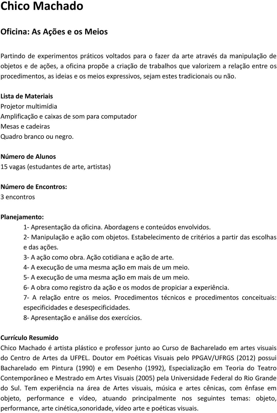 Lista de Materiais Projetor multimídia Amplificação e caixas de som para computador Mesas e cadeiras Quadro branco ou negro.