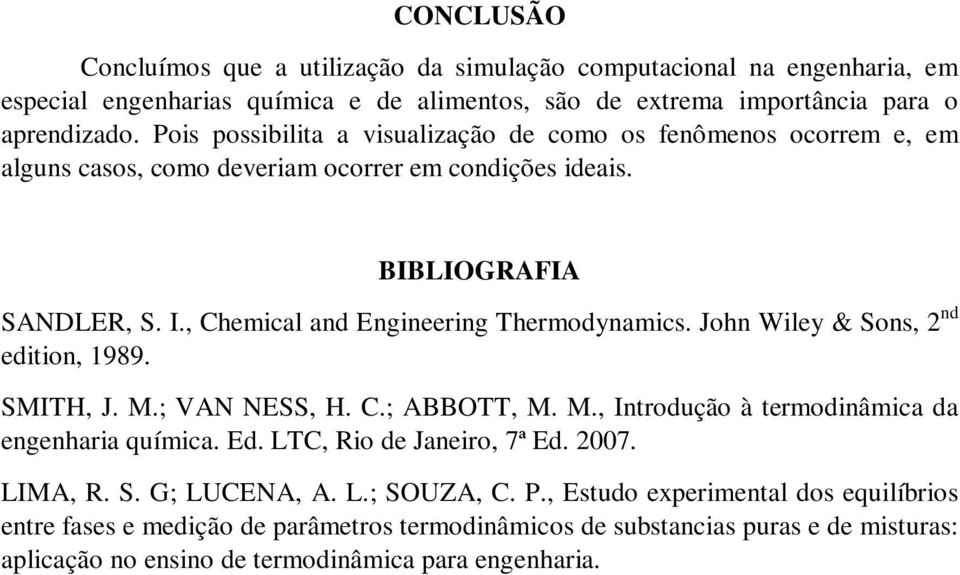 , Chemical and Engineering Thermodynamics. John Wiley & Sons, 2 nd edition, 1989. SMITH, J. M.; VAN NESS, H. C.; ABBOTT, M. M., Introdução à termodinâmica da engenharia química. Ed.
