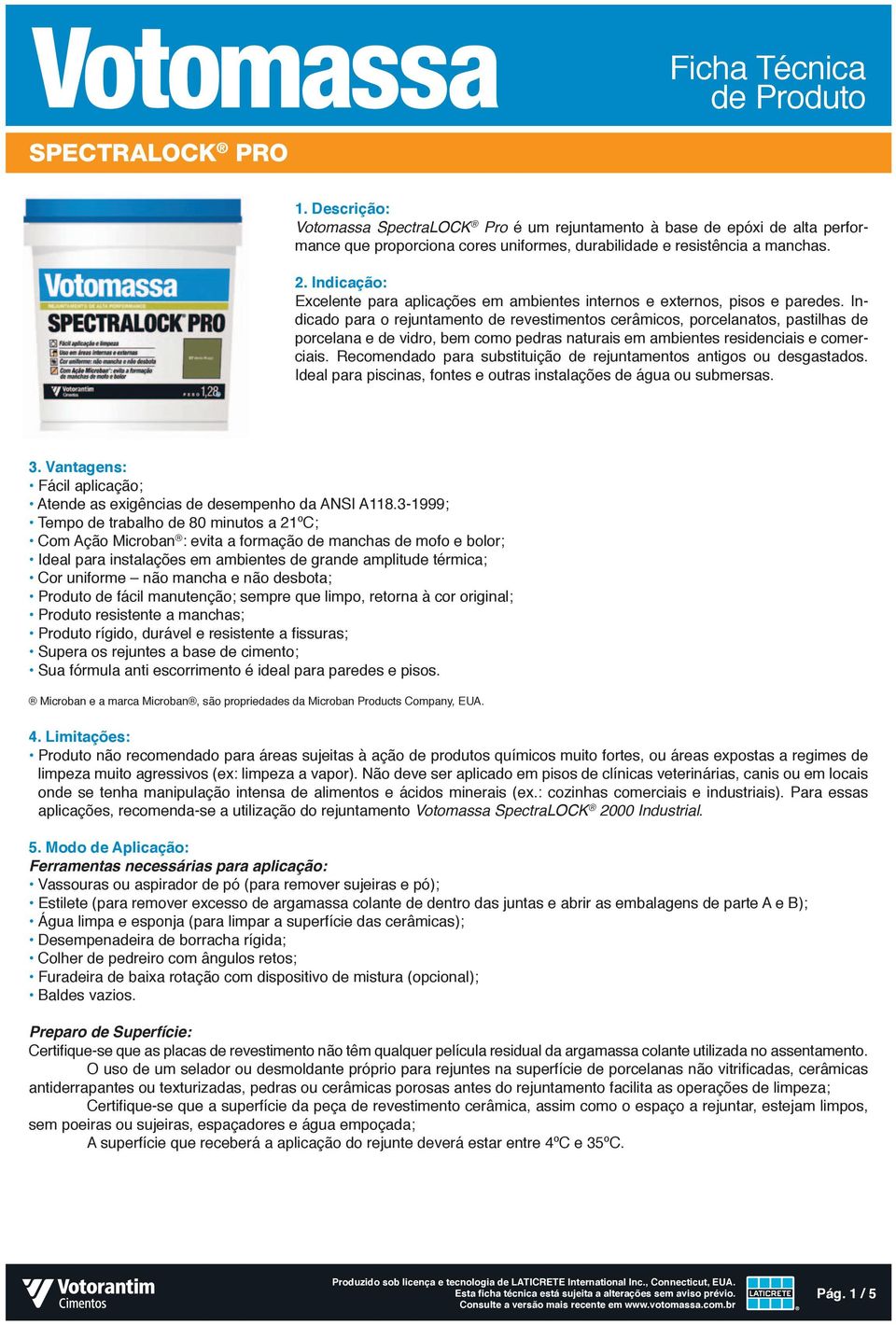 Indicado para o rejuntamento de revestimentos cerâmicos, porcelanatos, pastilhas de porcelana e de vidro, bem como pedras naturais em ambientes residenciais e comerciais.