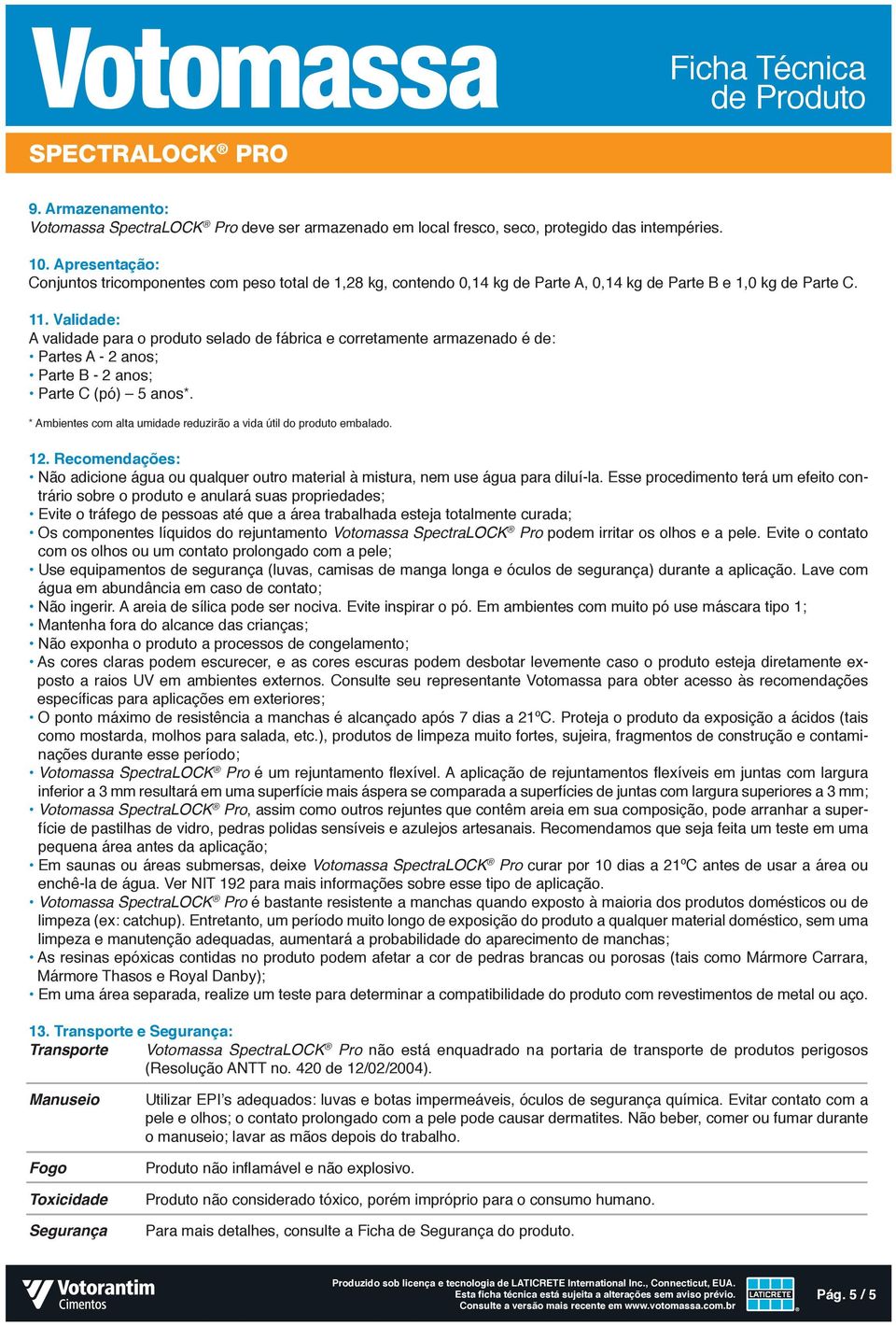 Validade: A validade para o produto selado de fábrica e corretamente armazenado é de: Partes A - 2 anos; Parte B - 2 anos; Parte C (pó) 5 anos*.