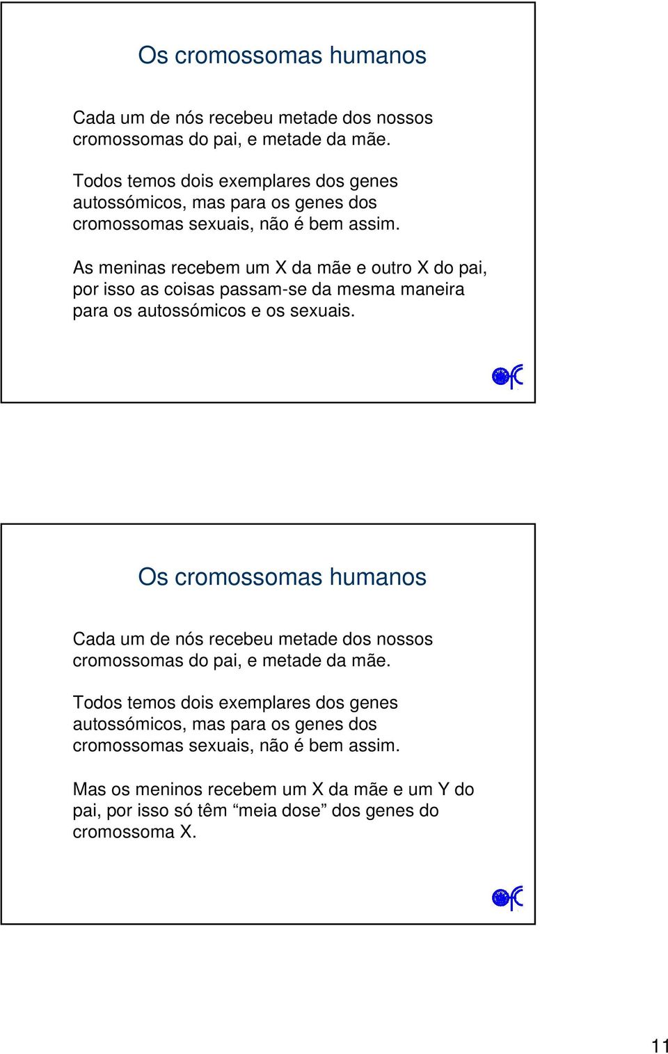 As meninas recebem um X da mãe e outro X do pai, por isso as coisas passam-se da mesma maneira para os autossómicos e os sexuais.