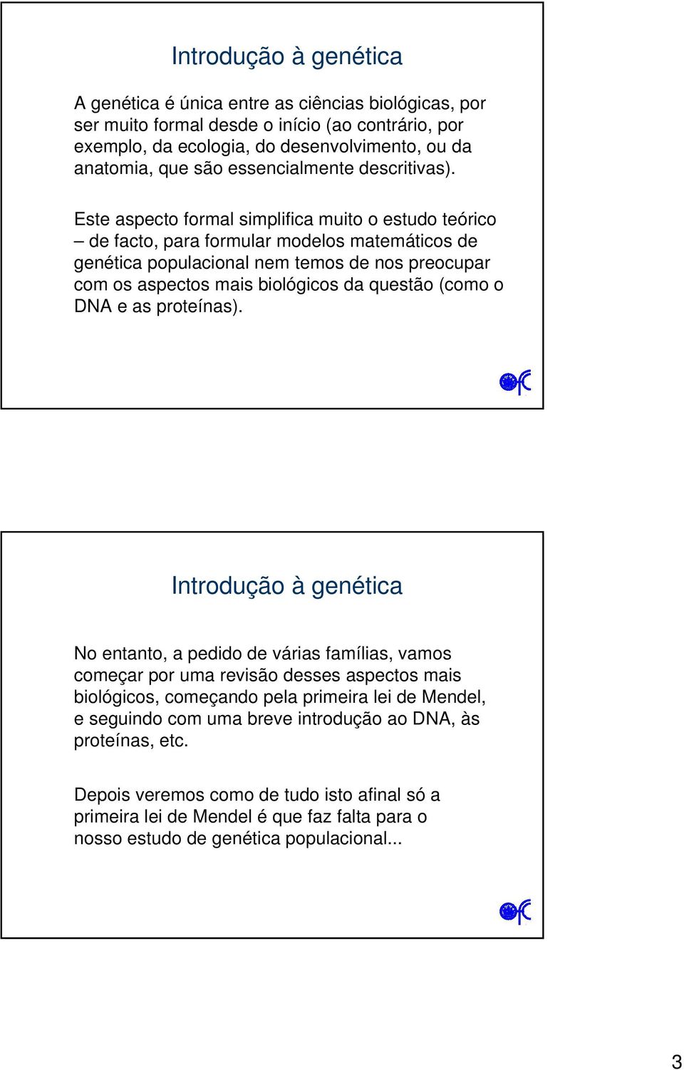 Este aspecto formal simplifica muito o estudo teórico de facto, para formular modelos matemáticos de genética populacional nem temos de nos preocupar com os aspectos mais biológicos da questão (como