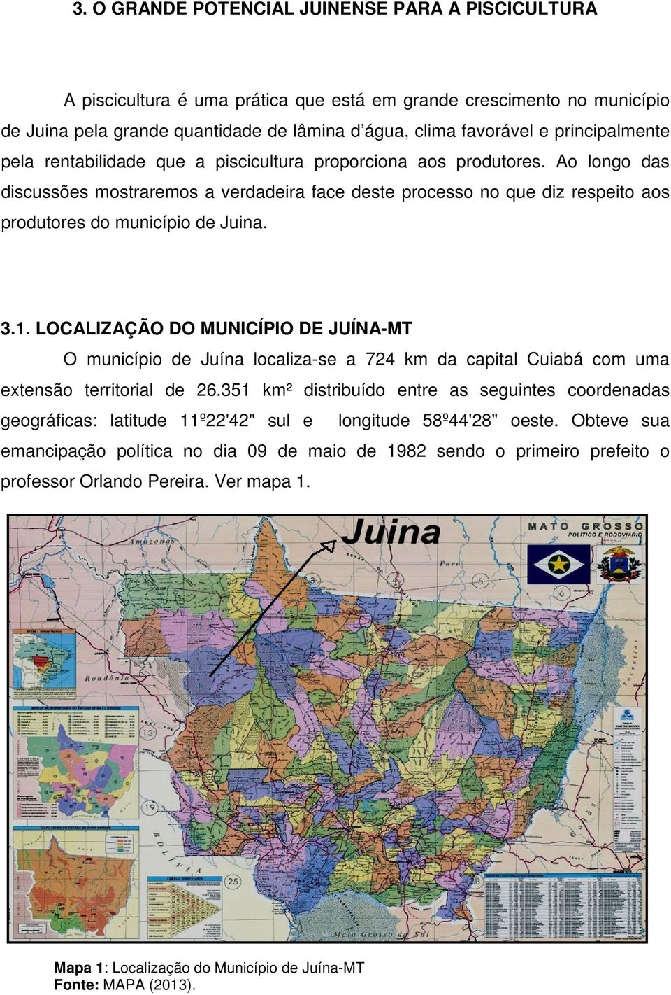 Ao longo das discussões mostraremos a verdadeira face deste processo no que diz respeito aos produtores do município de Juina. 3.1.