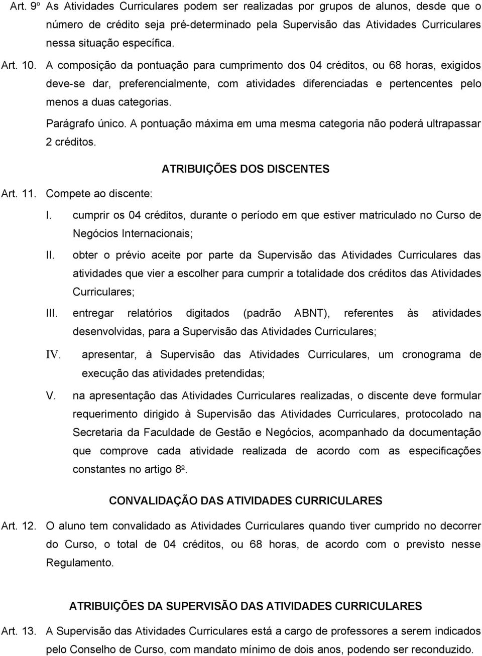 Parágrafo único. A pontuação máxima em uma mesma categoria não poderá ultrapassar 2 créditos. ATRIBUIÇÕES DOS DISCENTES Art. 11. Compete ao discente: I.