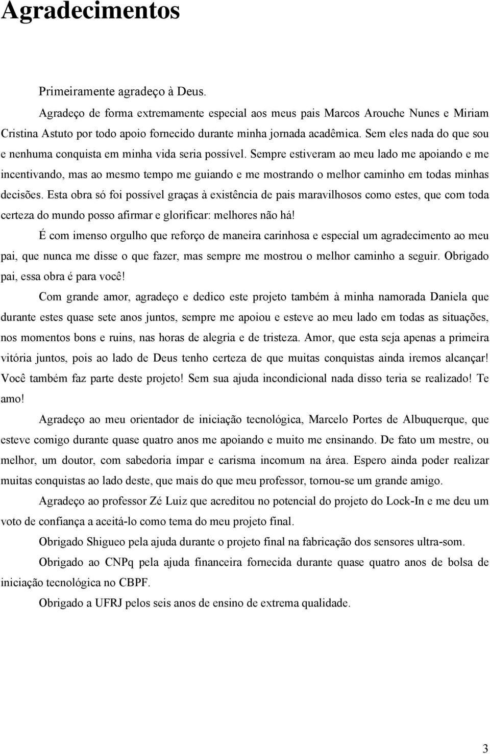 Sem eles nada do que sou e nenhuma conquista em minha vida seria possível.