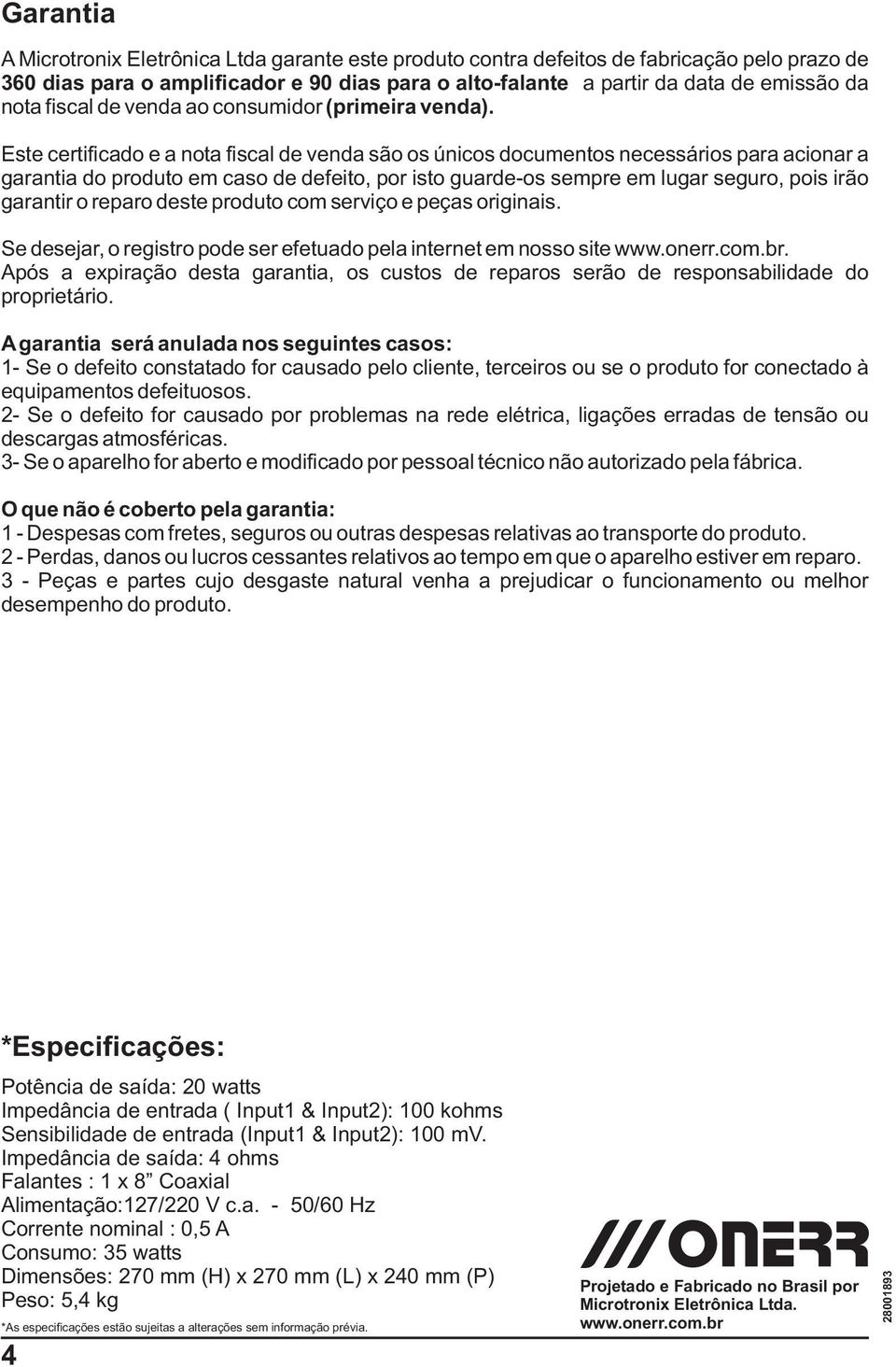 Este certificado e a nota fiscal de venda são os únicos documentos necessários para acionar a garantia do produto em caso de defeito, por isto guarde-os sempre em lugar seguro, pois irão garantir o