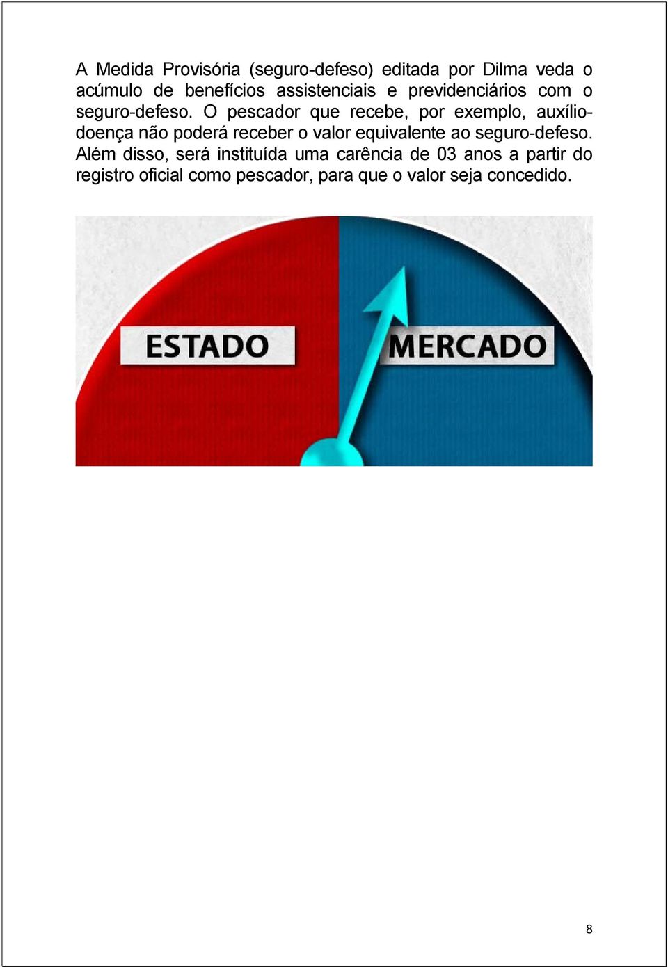 O pescador que recebe, por exemplo, auxíliodoença não poderá receber o valor equivalente ao