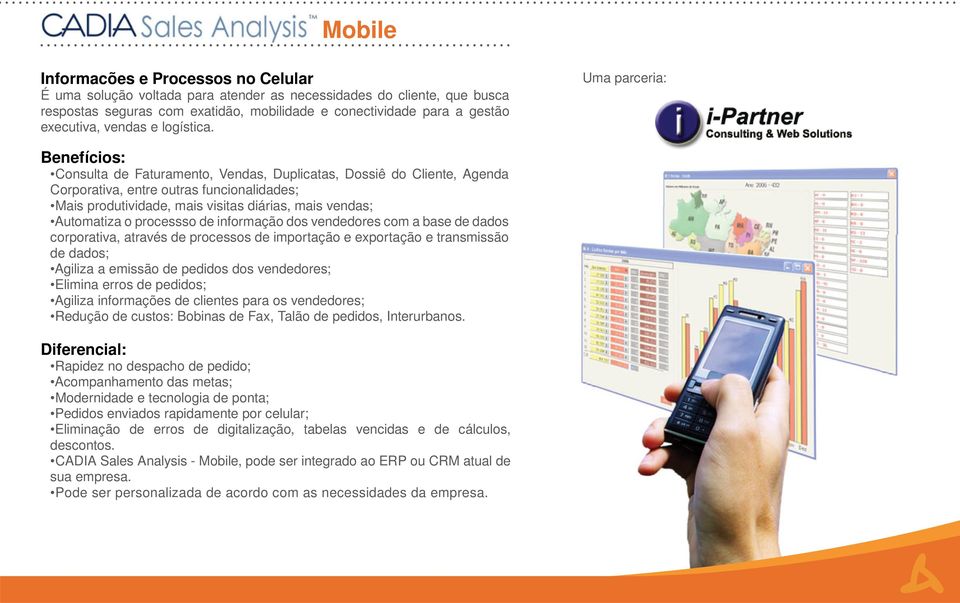 Uma parceria: Benefícios: Consulta de Faturamento, Vendas, Duplicatas, Dossiê do Cliente, Agenda Corporativa, entre outras funcionalidades; Mais produtividade, mais visitas diárias, mais vendas;