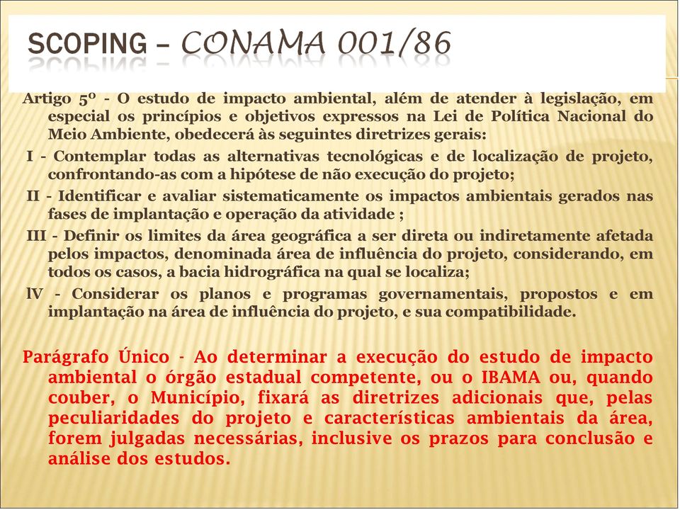 sistematicamente os impactos ambientais gerados nas fases de implantação e operação da atividade ; III - Definir os limites da área geográfica a ser direta ou indiretamente afetada pelos impactos,